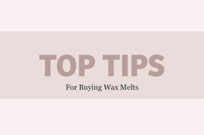 TOP TIPS FOR BUYING WAX MELTS